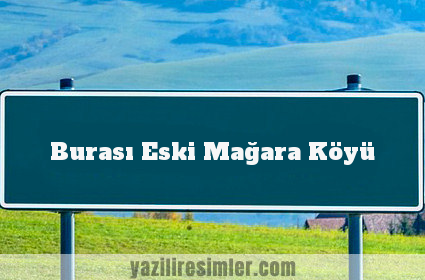 Burası Eski Mağara Köyü